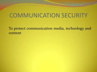 COMMUNICATION SECURITY
To protect communication media, technology and
content
 