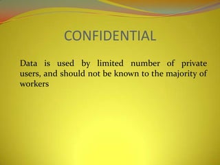 CONFIDENTIAL
Data is used by limited number of private
users, and should not be known to the majority of
workers
 