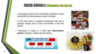FRESH-CHECK®: FRESHNESS YOU CAN SEE
 A self-adhesive device that is specifically formulated to match
the shelf life of th...