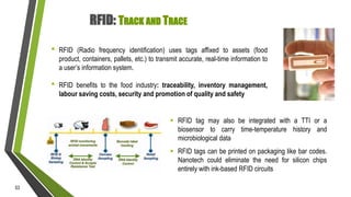RFID: TRACK AND TRACE
•

RFID (Radio frequency identification) uses tags affixed to assets (food
product, containers, pall...