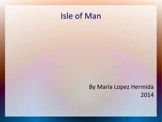 Isle of Man

By María Lopez Hermida
2014

 