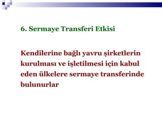 6. Sermaye Transferi Etkisi Kendilerine bağlı yavru şirketlerin kurulması ve işletilmesi için kabul eden ülkelere sermaye transferinde bulunurlar 