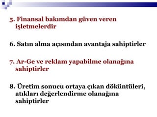5. Finansal bakımdan güven veren işletmelerdir 6. Satın alma açısından avantaja sahiptirler 7. Ar-Ge ve reklam yapabilme olanağına sahiptirler 8. Üretim sonucu ortaya çıkan döküntüleri, atıkları değerlendirme olanağına sahiptirler 