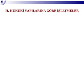 H. HUKUKİ YAPILARINA GÖRE İŞLETMELER 