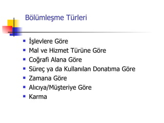 Bölümleşme Türleri İşlevlere Göre Mal ve Hizmet Türüne Göre Coğrafi Alana Göre Süreç ya da Kullanılan Donatıma Göre Zamana Göre Alıcıya/Müşteriye Göre Karma 
