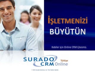 İşletmenİzİBÜYÜTÜN Kobiler için Online CRM Çözümü. © 2011 Surado Solutions, Inc. Tüm Hakları Saklıdır. 
