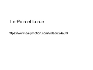 https://www.dailymotion.com/video/x24aul3
Le Pain et la rue
 