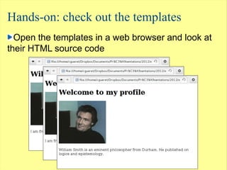 Hands-on: check out the templates
  Open the templates in a web browser and look at
their HTML source code




           ...