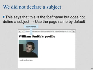 We did not declare a subject
 This says that this is the foaf:name but does not
define a subject → Use the page name by de...