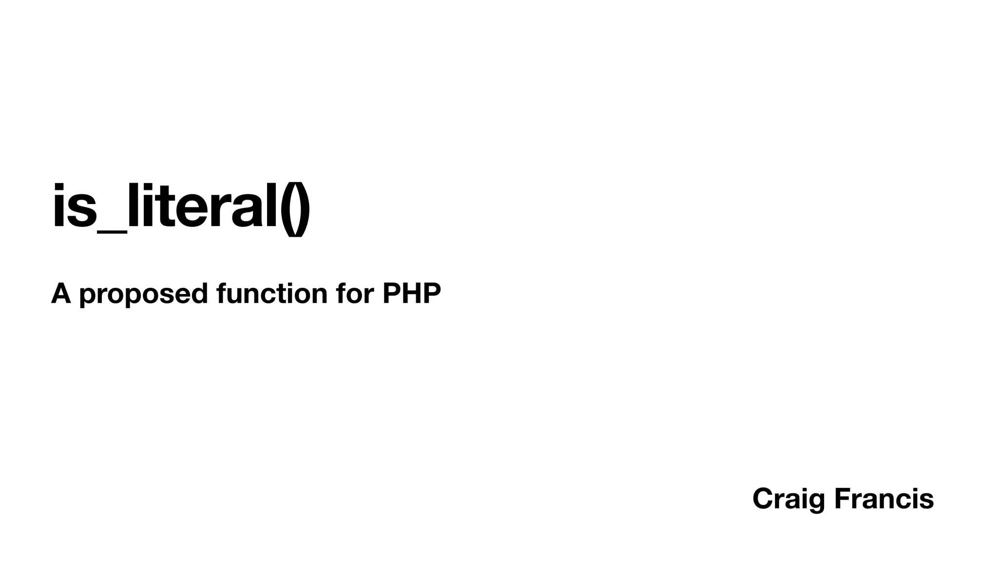 is_literal()
A proposed function for PHP
Craig Francis
 