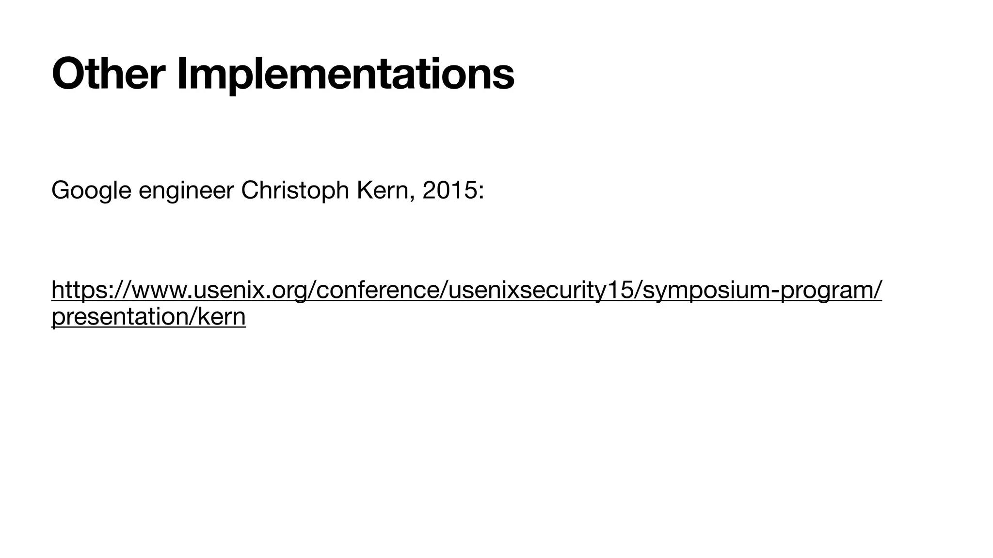 Google engineer Christoph Kern, 2015:

https://www.usenix.org/conference/usenixsecurity15/symposium-program/
presentation/kern
Other Implementations
 