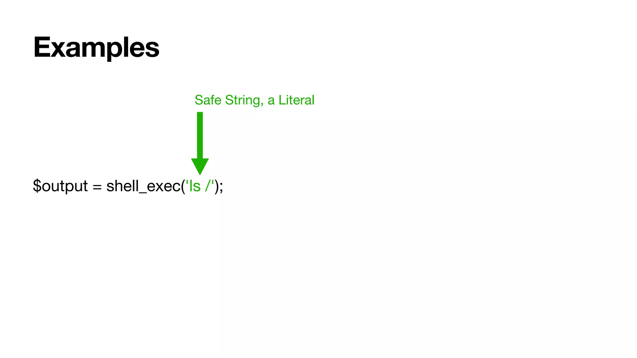 $output = shell_exec('ls /');
Safe String, a Literal
Examples
 