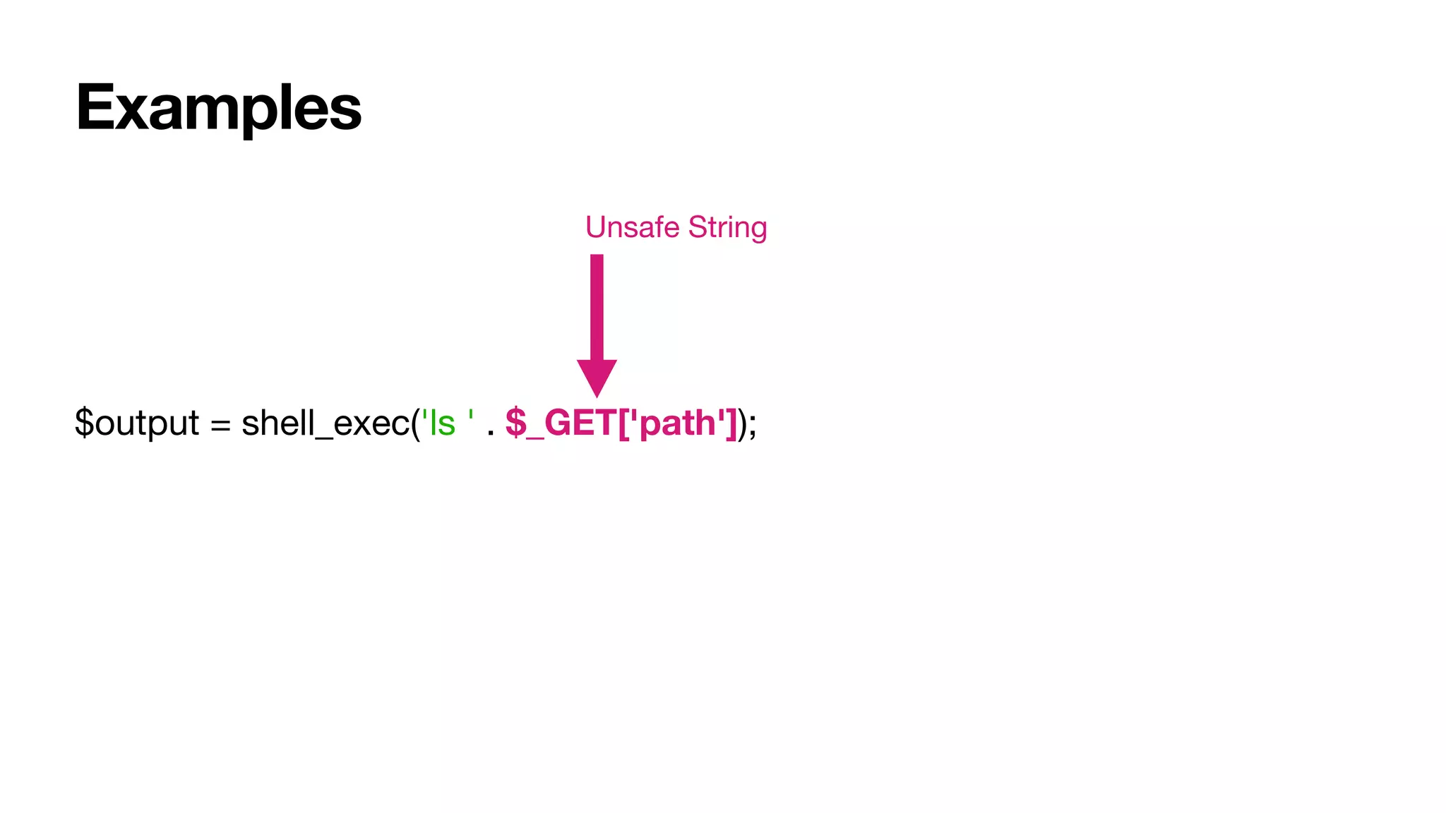 Examples
$output = shell_exec('ls ' . $_GET['path']);
Unsafe String
 