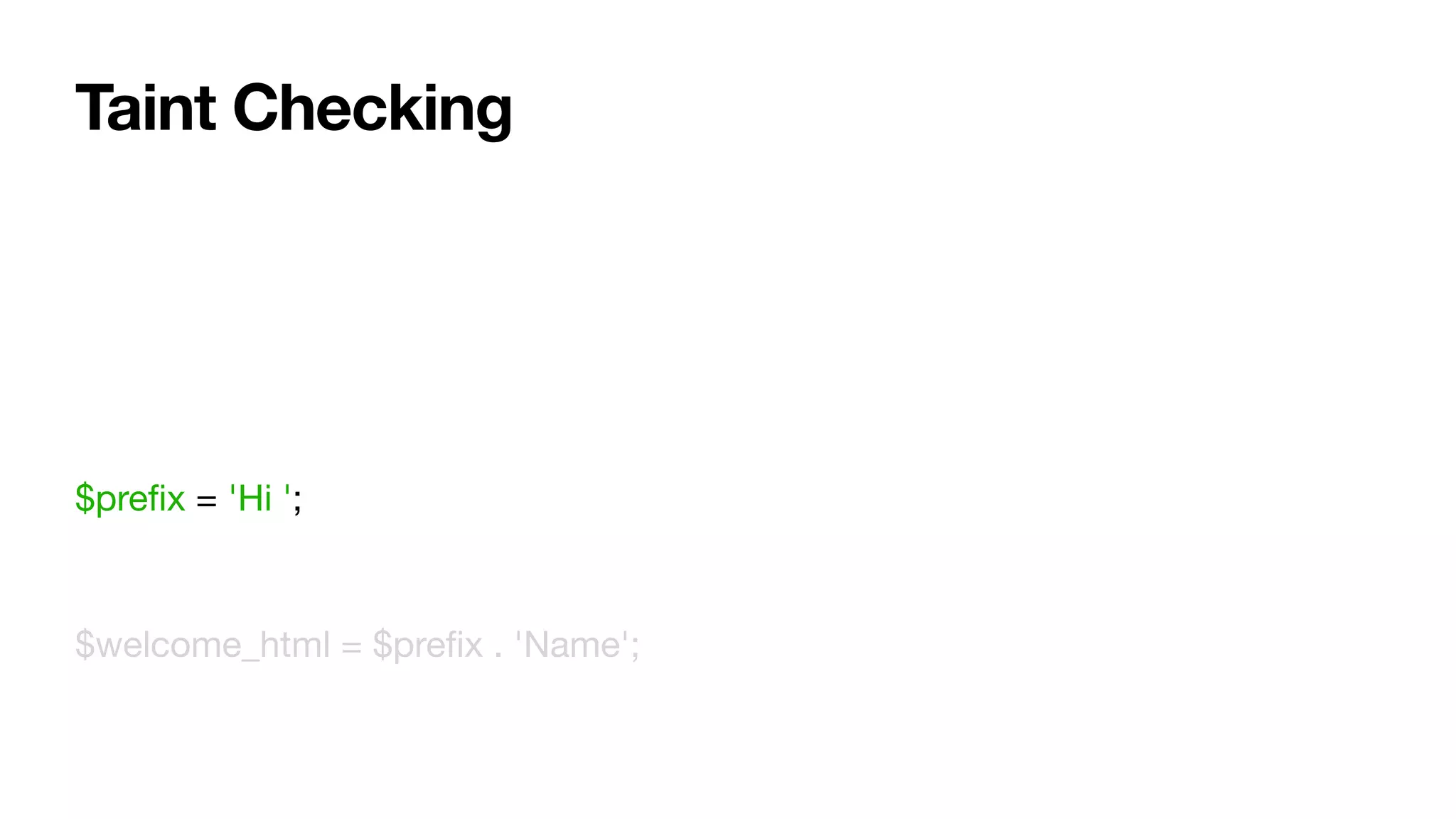 Taint Checking
$preﬁx = 'Hi ';

$welcome_html = $preﬁx . 'Name';
 