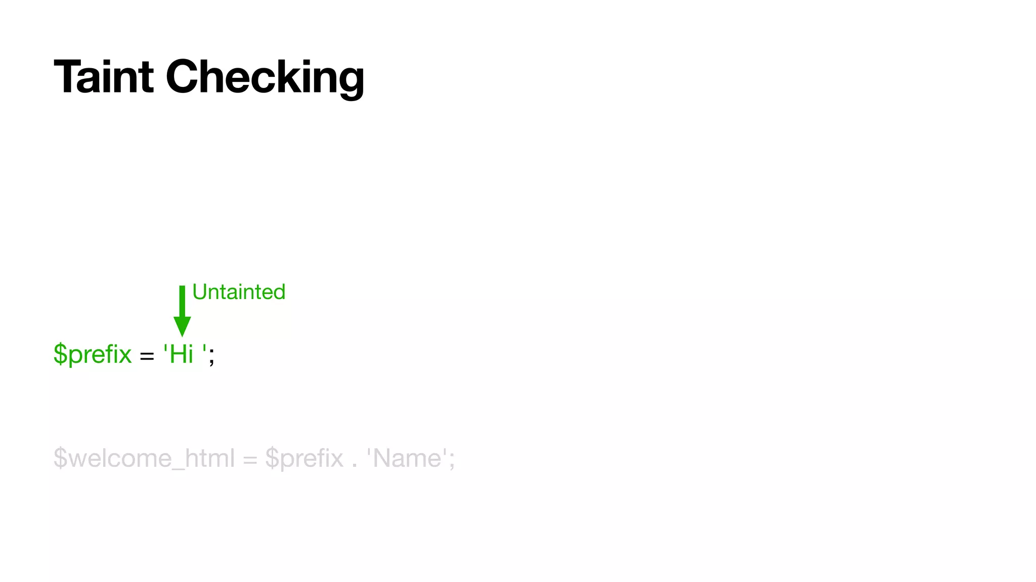 Taint Checking
$preﬁx = 'Hi ';

$welcome_html = $preﬁx . 'Name';
Untainted
 