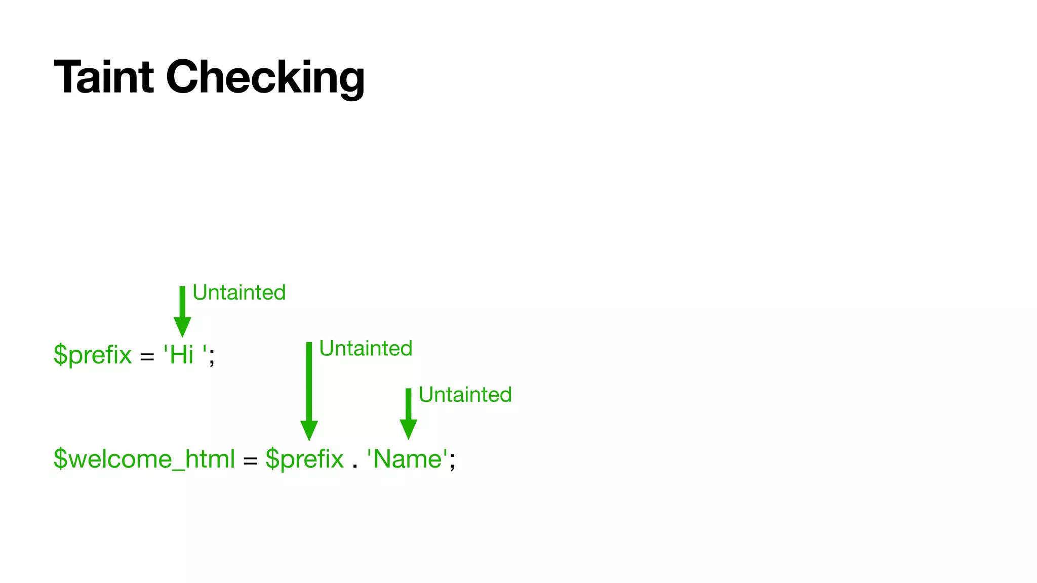 Taint Checking
$preﬁx = 'Hi ';

$welcome_html = $preﬁx . 'Name';
Untainted
Untainted
Untainted
 