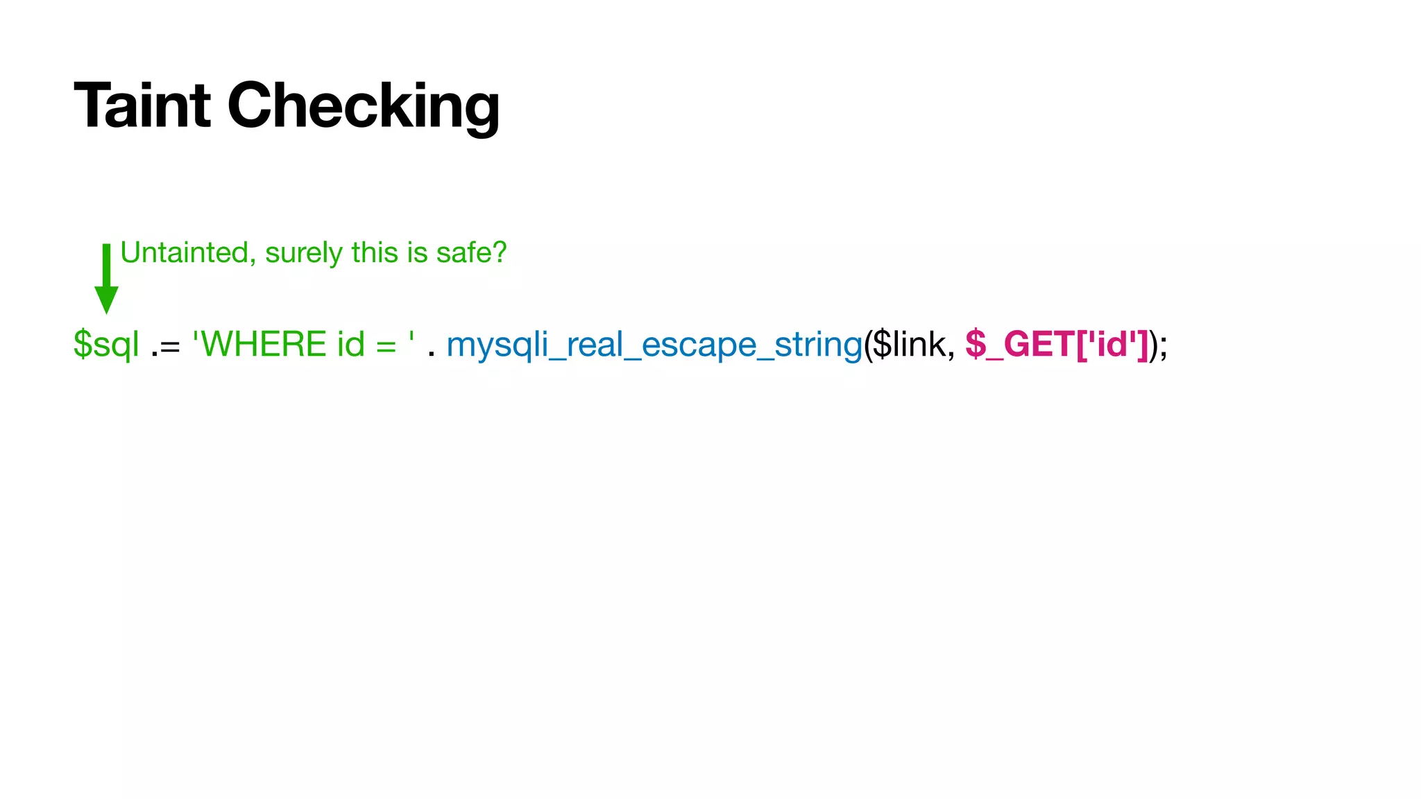 Untainted, surely this is safe?
Taint Checking
$sql .= 'WHERE id = ' . mysqli_real_escape_string($link, $_GET['id']);
 