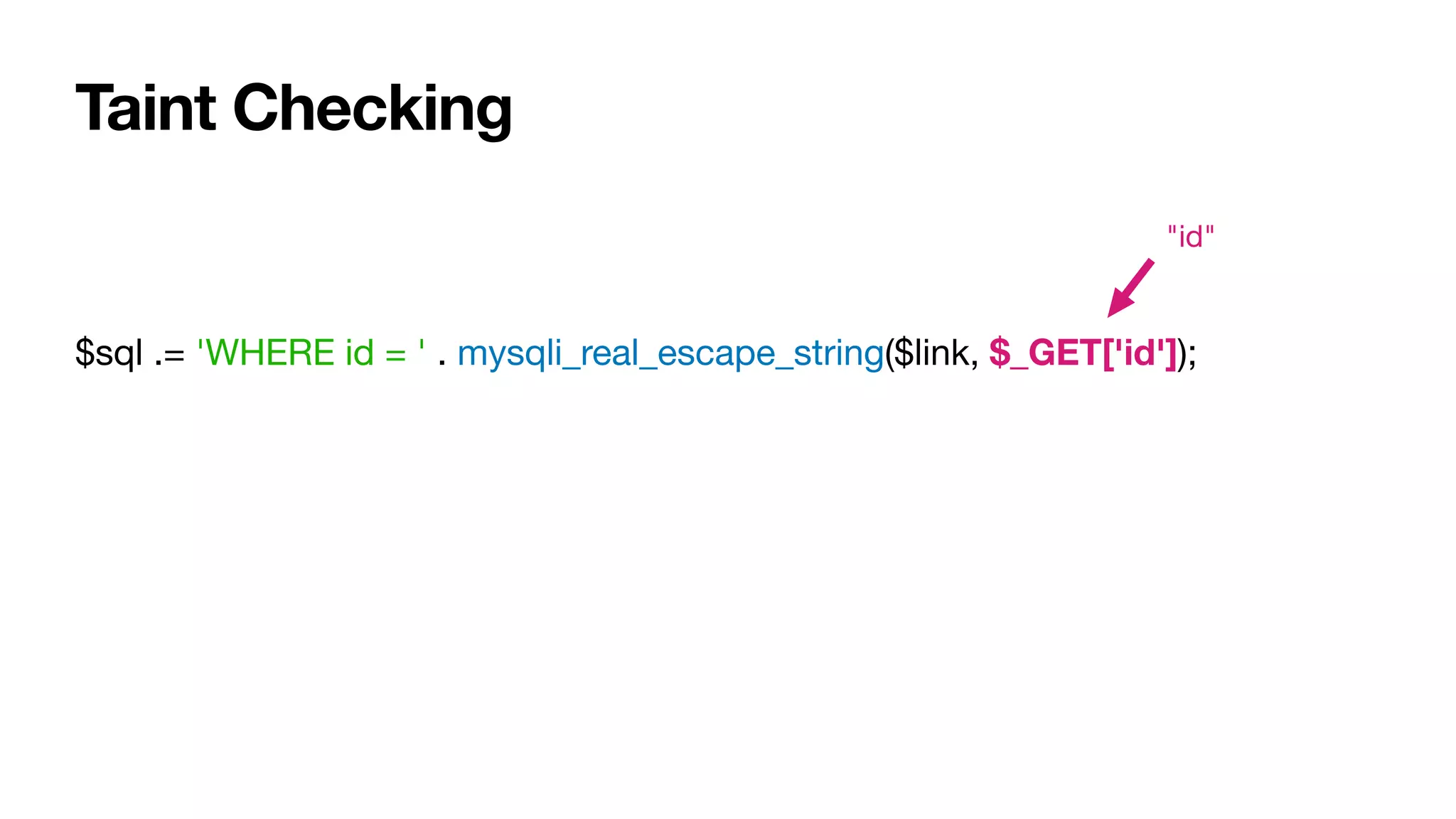 Taint Checking
$sql .= 'WHERE id = ' . mysqli_real_escape_string($link, $_GET['id']);
"id"
 