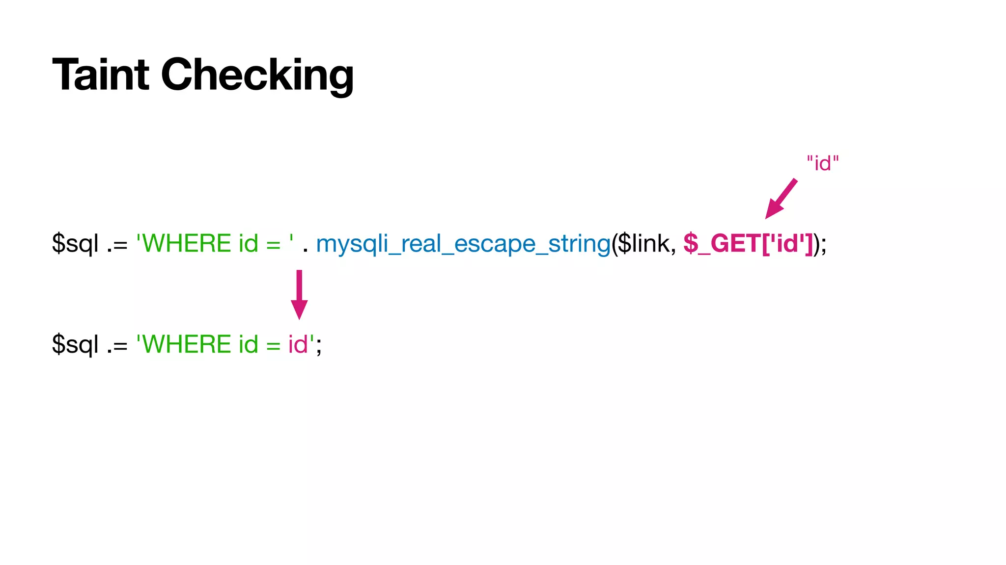 Taint Checking
$sql .= 'WHERE id = ' . mysqli_real_escape_string($link, $_GET['id']);

$sql .= 'WHERE id = id';
"id"
 