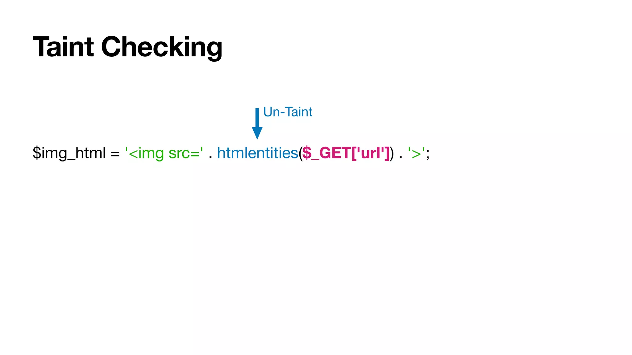 Taint Checking
$img_html = '<img src=' . htmlentities($_GET['url']) . '>';
Un-Taint
 