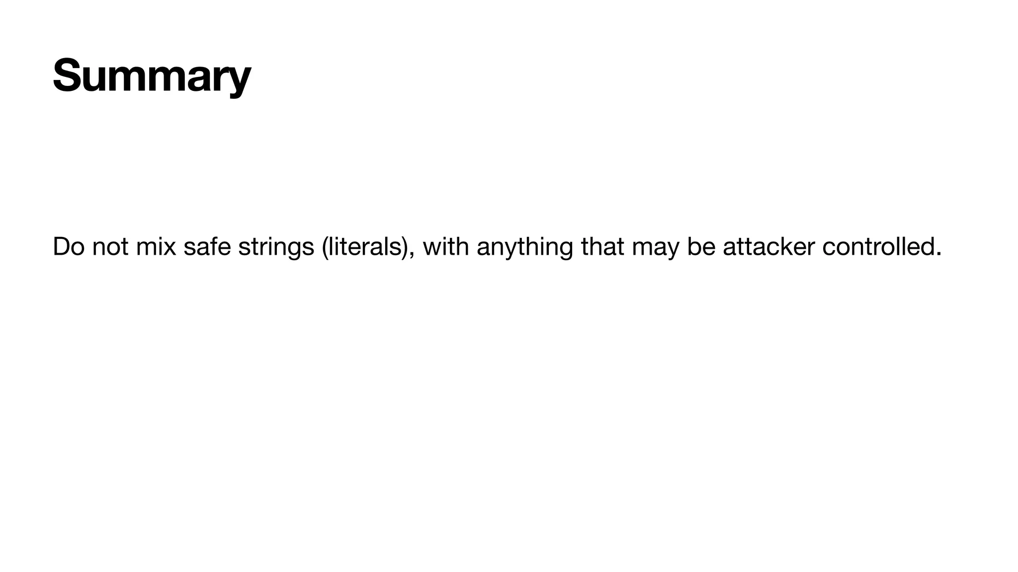Summary
Do not mix safe strings (literals), with anything that may be attacker controlled.
 