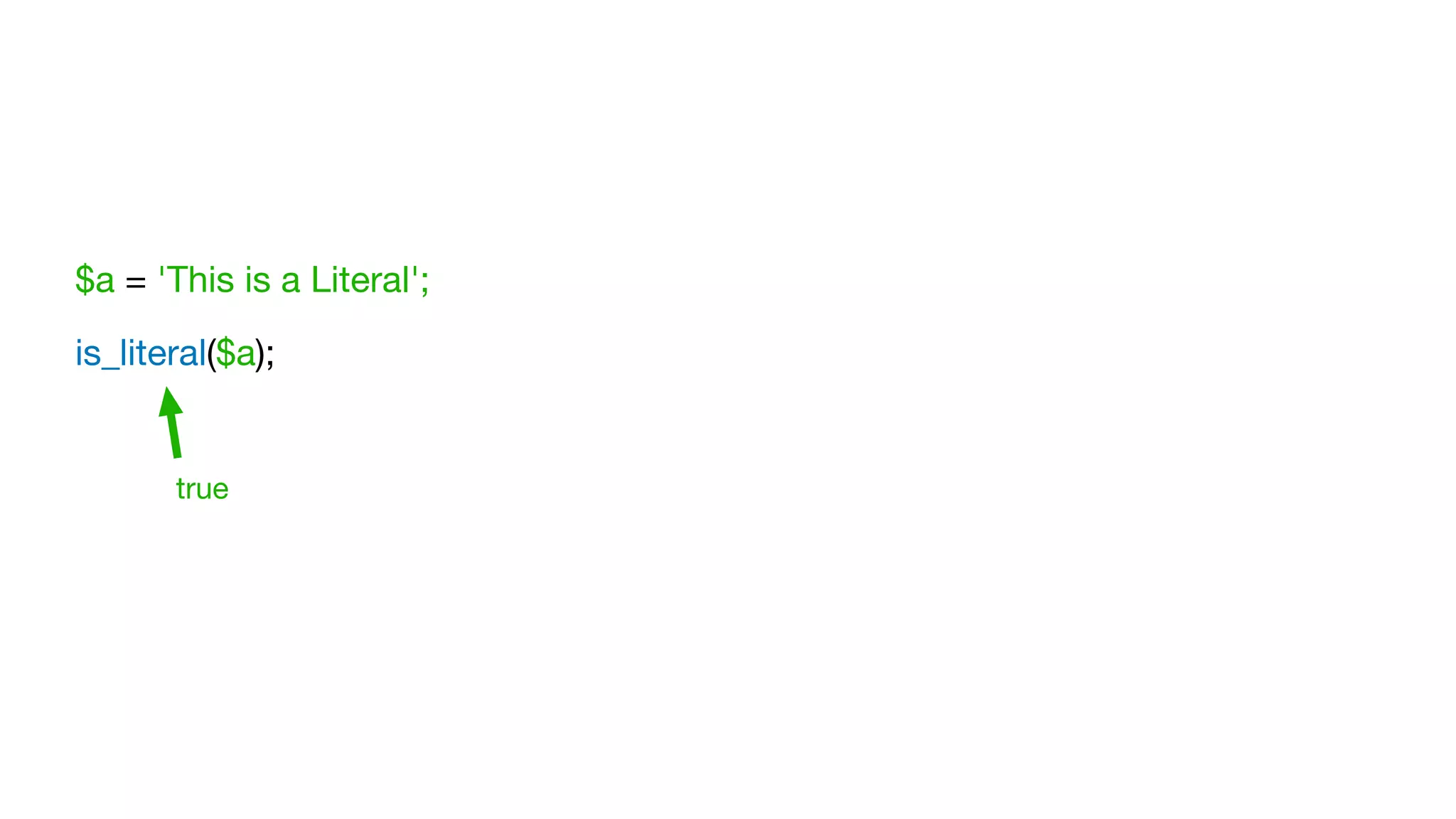 $a = 'This is a Literal';

is_literal($a);
true
 