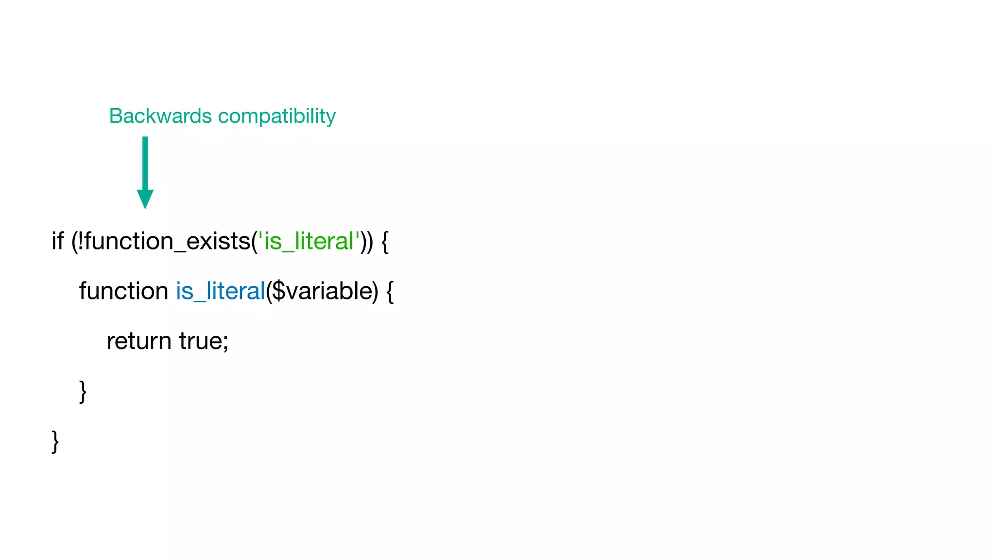 if (!function_exists('is_literal')) {

function is_literal($variable) {

return true;

}

}
Backwards compatibility
 