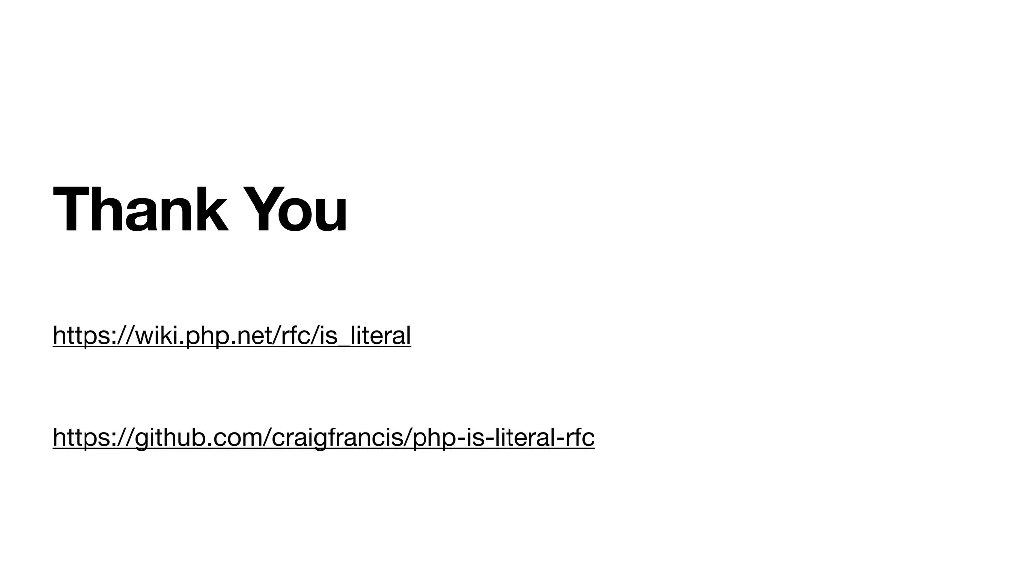 https://wiki.php.net/rfc/is_literal

https://github.com/craigfrancis/php-is-literal-rfc
Thank You
 