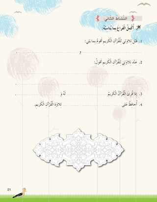 21
:ُ‫ه‬ُ‫ب‬ ِ‫نا�س‬ُ‫ي‬ ‫ِما‬‫ب‬ َ‫َراغ‬‫ف‬ْ‫ل‬‫ا‬ ُ‫ل‬ِ‫م‬ْ‫ك‬ُ‫أ‬� 
:‫لي‬َ‫ي‬ ‫ِما‬‫ب‬ ُ‫م‬‫قو‬َ‫أ‬� ِ‫ريم‬ َ‫ك‬ْ‫ل‬‫ا‬ ِ‫آن‬�ْ‫ُر‬‫ق‬ْ‫ل‬ِ‫ل‬ ‫تي‬َ‫الو‬ِ‫ت‬ َ‫ل‬ْ‫َب‬‫ق‬ .1
. ........................................ ‫و‬ ........................................
: ُ‫قول‬َ‫أ‬� ِ‫ريم‬ َ‫ك‬ْ‫ل‬‫ا‬ ِ‫آن‬�ْ‫ُر‬‫ق‬ْ‫ل‬ِ‫ل‬ َ‫ي‬ِ‫ت‬َ‫الو‬ِ‫ت‬ َ‫د‬ْ‫ن‬ ِ‫ع‬ .2
....................................................................................
. ...................................................................................
. ............................ َ‫و‬ ُ‫ه‬َ‫ل‬ ........................... ُ‫ريم‬ َ‫ك‬ْ‫ل‬‫ا‬ ُ‫آن‬�ْ‫ُر‬‫ق‬ْ‫ل‬‫ا‬ َ‫ئ‬ِ‫ُر‬‫ق‬ ‫ذا‬ِ‫إ‬� .3
. ِ‫ريم‬ َ‫ك‬ْ‫ل‬‫ا‬ ِ‫آن‬�ْ‫ُر‬‫ق‬ْ‫ل‬‫ا‬ ِ‫ة‬َ‫الو‬ِ‫ت‬ ....................................... ‫لى‬َ‫ع‬ ُ‫ظ‬ِ‫ف‬‫حا‬ُ‫أ‬� .4
:‫اين‬ّ‫ث‬‫ال‬ ُ‫َّ�شاط‬‫ن‬‫ال‬
 