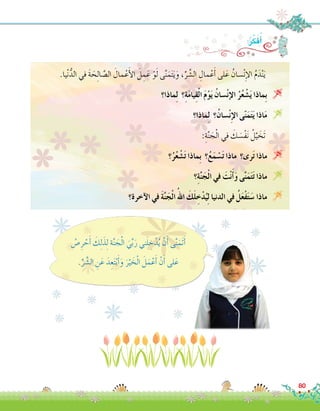 ُ‫�ص‬ِ‫ر‬ ْ‫ح‬َ‫أ‬� َ‫ك‬ِ‫ل‬َ‫ذ‬ِ‫ل‬ ‫ة‬َّ‫ن‬ َ‫ج‬ْ‫ل‬‫ا‬ َ‫ي‬ِّ‫ب‬َ‫ر‬ ‫ني‬َ‫ل‬ ِ‫خ‬ْ‫د‬ُ‫ي‬ ْ‫ن‬َ‫أ‬� ‫ى‬َّ‫ن‬َ‫َم‬‫ت‬َ‫أ‬�
.ِّ‫ر‬ َّ‫ال�ش‬ ِ‫ن‬َ‫ع‬ َ‫د‬ِ‫ع‬َ‫ت‬ْ‫ب‬َ‫أ‬�َ‫و‬ َ‫ر‬ْ‫ي‬ َ‫خ‬ْ‫ل‬‫ا‬ َ‫ل‬َ‫م‬ْ‫ع‬َ‫أ‬� ْ‫ن‬َ‫أ‬� ‫لى‬َ‫ع‬
:ُ‫ر‬ِّ‫ك‬َ‫ف‬ُ‫أ‬�
.‫يا‬ْ‫ن‬ُّ‫الد‬ ‫في‬ َ‫ة‬ َ‫ح‬ِ‫ل‬‫ا‬ َّ‫ال�ص‬ َ‫مال‬ْ‫ع‬َ‫أ‬‫ل‬‫ا‬ َ‫ل‬ ِ‫م‬َ‫ع‬ ْ‫و‬َ‫ل‬ ‫ى‬َّ‫ن‬َ‫م‬َ‫ت‬َ‫ي‬َ‫و‬ ،ِّ‫ر‬ َّ‫ال�ش‬ ِ‫مال‬ْ‫ع‬َ‫أ‬� ‫لى‬َ‫ع‬ ُ‫�سان‬ْ‫ن‬ِ‫إ‬‫ل‬‫ا‬ ُ‫م‬َ‫د‬ْ‫ن‬َ‫ي‬	
‫ماذا؟‬ِ‫ل‬ ‫؟‬ِ‫ة‬َ‫م‬‫يا‬ِ‫ق‬ْ‫ل‬‫ا‬ َ‫م‬ْ‫و‬َ‫ي‬ ُ‫�سان‬ْ‫ن‬‫إ‬‫ل‬‫ا‬ ُ‫ر‬ُ‫ع‬ ْ‫�ش‬َ‫ي‬ ‫ِماذا‬‫ب‬ 
‫ماذا؟‬ِ‫ل‬ ‫؟‬ُ‫�سان‬ْ‫ن‬ِ‫إ‬‫ل‬‫ا‬ ‫ى‬ّ‫ن‬َ‫م‬َ‫ت‬َ‫ي‬ ‫اذا‬َ‫م‬ 
:ِ‫ة‬َّ‫ن‬ َ‫ج‬ْ‫ل‬‫ا‬ ‫في‬ َ‫ك‬ َ‫ْ�س‬‫ف‬َ‫ن‬ ْ‫ل‬َّ‫ي‬ َ‫َخ‬‫ت‬ 	
‫؟‬ُ‫ر‬ُ‫ع‬ ْ‫�ش‬َ‫ت‬ ‫ِماذا‬‫ب‬ ‫؟‬ُ‫ع‬َ‫م‬ ْ‫�س‬َ‫ت‬ ‫ماذا‬ ‫رى؟‬َ‫ت‬ ‫ماذا‬ 
‫؟‬ِ‫ة‬َّ‫ن‬َ‫ج‬ْ‫ل‬‫ا‬ ‫في‬ َ‫ت‬ْ‫ن‬َ‫أ‬�َ‫و‬ ‫ى‬َّ‫ن‬َ‫م‬َ‫ت‬َ‫ت‬ ‫ماذا‬ 
‫آخرة؟‬‫ل‬‫ا‬ ‫في‬ َ‫ة‬َّ‫ن‬َ‫ج‬ْ‫ل‬‫ا‬ُ‫اهلل‬ َ‫ك‬َ‫ل‬ ِ‫خ‬ْ‫د‬ُ‫ي‬ِ‫ل‬ ‫الدنيا‬ ‫في‬ ُ‫ل‬َ‫ع‬ْ‫ف‬َ‫ت‬َ‫�س‬ ‫ماذا‬ 
80
 