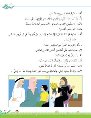 97
.‫َعالى‬‫ت‬ ِ‫هلل‬‫ا‬ ِ‫ْن‬‫ذ‬ِ‫إ‬�ِ‫ب‬ َ‫مين‬ِ‫ئ‬‫�صا‬ ‫ا‬ً‫د‬َ‫غ‬ ُ‫ِح‬‫ب‬ ْ‫�ص‬ُ‫ن‬ َ‫�س‬ :ُّ‫د‬ َ‫ج‬ْ‫ل‬‫ا‬
. َ‫�ضان‬َ‫م‬َ‫ر‬ ِ‫ر‬ْ‫ه‬ َ‫ِ�ش‬‫ب‬ ْ‫م‬ ِ‫ه‬ِ‫ت‬َ‫ئ‬ِ‫ن‬ْ‫ه‬َ‫ت‬ِ‫ل‬ ِ‫حاب‬ ْ‫�ص‬َ‫أ‬‫ل‬‫ا‬َ‫و‬ ِ‫ب‬ِ‫قار‬َ‫أ‬‫ل‬‫ِا‬‫ب‬ ُ‫ل‬ ِ‫َّ�ص‬‫ت‬ َ‫أ‬� َ‫�س‬ ،ٌ‫عيد‬ َ‫�س‬ ٌ‫ر‬َ‫ب‬ َ‫خ‬ ُ‫ه‬ِّ‫ن‬ِ‫إ‬� :ُّ‫م‬ُ‫أ‬‫ل‬‫ا‬
.ٌ‫ة‬َ‫عيد‬ َ‫�س‬ ٌ‫ة‬َ‫ب‬ َ‫نا�س‬ُ‫م‬ ‫ها‬َّ‫ن‬ ِ‫إ‬� ، ِ‫حاب‬ ْ‫�ص‬َ‫أ‬‫ل‬‫ا‬َ‫و‬ ِ‫يران‬ ِ‫ج‬ْ‫ل‬‫ا‬َ‫و‬ ِ‫ب‬ِ‫قار‬َ‫أ‬‫ل‬‫ِا‬‫ب‬ ُ‫ل‬ ِ‫َّ�ص‬‫ت‬َ‫أ‬� َ‫�س‬ ‫نا‬َ‫أ‬�َ‫و‬ : ُ‫ب‬َ‫أ‬‫ل‬‫ا‬
‫؟‬ُ‫م‬ِ‫ل‬ ْ‫�س‬ُ‫م‬ْ‫ل‬‫ا‬ ُ‫م‬‫�صو‬َ‫ي‬ َ‫ف‬ْ‫ي‬َ‫ك‬ :ُ‫ة‬ َ‫�ش‬ِ‫ئ‬‫عا‬
ِ‫�س‬ْ‫م‬ َّ‫ال�ش‬ ِ‫روب‬ُ‫غ‬ ‫لى‬ِ‫إ‬� ِ‫ر‬ ْ‫َج‬‫ف‬ْ‫ل‬‫ا‬ ِ‫لوع‬ ُ‫ط‬ ْ‫ن‬ِ‫م‬ ِ‫راب‬ َّ‫ال�ش‬َ‫و‬ ِ‫عام‬ َّ‫الط‬ ِ‫ل‬ُ‫َناو‬‫ت‬ ْ‫ن‬َ‫ع‬ ُ‫ناع‬ِ‫ت‬ْ‫االم‬ َ‫و‬ُ‫ه‬ ُ‫م‬‫و‬ َّ‫ال�ص‬ :ُ‫ة‬َّ‫د‬ َ‫ج‬ْ‫ل‬‫ا‬
.‫َعالى‬‫ت‬ ِِ‫لهل‬ ً‫ة‬َ‫طاع‬
‫ا؟‬ً‫ع‬‫مي‬ َ‫ج‬ َ‫ين‬ ِ‫م‬ِ‫ل‬ ْ‫�س‬ُ‫م‬ْ‫ل‬‫ا‬ ‫لى‬َ‫ع‬ ُ‫م‬‫و‬ َّ‫ال�ص‬ ُ‫ب‬ ِ‫ج‬َ‫ي‬ ْ‫ل‬َ‫ه‬َ‫و‬ :ٌ‫د‬ ِ‫ماج‬
.‫العاقلين‬ َ‫رين‬ِ‫القاد‬ َ‫ين‬ِ‫غ‬ِ‫ل‬‫با‬ْ‫ل‬‫ا‬ َ‫ين‬ ِ‫م‬ِ‫ل‬ ْ‫�س‬ُ‫م‬ْ‫ل‬‫ا‬ ‫ى‬َ‫ل‬َ‫ع‬ ُ‫م‬‫و‬ َّ‫ال�ص‬ ُ‫ب‬ ِ‫ج‬َ‫ي‬ :ُّ‫م‬ُ‫أ‬‫ل‬‫ا‬
‫؟‬ُ‫م‬ْ‫و‬ َّ‫ال�ص‬ َّ‫ي‬َ‫ل‬َ‫ع‬ ُ‫ب‬ ِ‫ج‬َ‫ي‬ ْ‫ل‬َ‫ه‬َ‫و‬ :ٌ‫د‬‫مو‬ ْ‫ح‬َ‫م‬
.ِ‫م‬ْ‫و‬ َّ‫ال�ص‬ ‫ى‬َ‫ل‬َ‫ع‬ َ‫ب‬َّ‫ر‬َ‫د‬َ‫ت‬َ‫ت‬ ْ‫ن‬َ‫أ‬� َ‫ك‬ُ‫ن‬ ِ‫ك‬ْ‫م‬ُ‫ي‬َ‫و‬ َّ‫ي‬َ‫ن‬ُ‫ب‬‫ا‬َ‫ي‬ ٌ‫غير‬ َ‫�ص‬ َ‫ت‬ْ‫ن‬َ‫أ‬� :َّ‫د‬ َ‫ج‬ْ‫ل‬‫ا‬
.‫َعالى‬‫ت‬ ‫اهلل‬ َ‫�شاء‬ ْ‫ِن‬‫إ‬� ‫ي‬َّ‫د‬ َ‫ياج‬ ‫ا‬ً‫ع‬‫مي‬ َ‫ج‬ ْ‫م‬ ُ‫ك‬َ‫ع‬َ‫م‬ ُ‫م‬‫�صو‬َ‫ن‬ َ‫�س‬ :ُ‫ة‬ َ‫�ش‬ِ‫ئ‬‫عا‬
.- َّ‫ل‬ َ‫ج‬َ‫و‬ َّ‫ز‬َ‫ع‬ - ِ‫هلل‬‫ا‬ ِ‫ة‬َ‫طاع‬َ‫و‬ َ‫�ضان‬َ‫م‬َ‫ر‬ ِ‫ر‬ْ‫ه‬ َ‫�ش‬ ِ‫يام‬ ِ‫�ص‬ ‫لى‬َ‫ع‬ ْ‫م‬ ُ‫ك‬َ‫ن‬‫عا‬َ‫أ‬�َ‫و‬ .‫نائي‬ْ‫ب‬َ‫أ‬� ‫ا‬َ‫ي‬ ْ‫م‬ ُ‫يك‬ِ‫ف‬ ُ‫اهلل‬ َ‫ك‬َ‫بار‬ : ُ‫ب‬َ‫أ‬‫ل‬‫ا‬
 