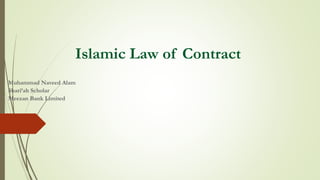 Islamic Law of Contract
Muhammad Naveed Alam
Shari’ah Scholar
Meezan Bank Limited
 