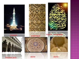 minaret                Islamic calligraphy
               arabesque




Pointed arch   dome                dome
 
