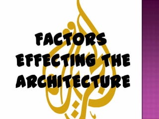 FACTORS
EFFECTING THE
ARCHITECTURE
 