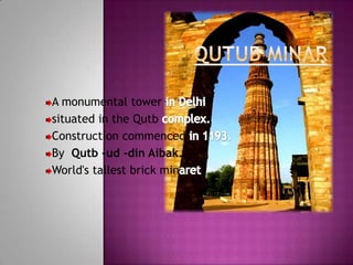 A monumental tower              .
situated in the Qutb
Construction commenced
By Qutb -ud -din Aibak.
World's tallest brick min   .
 