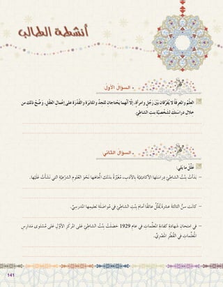 141141
:ُ‫أول‬‫ل‬‫ا‬ ُ‫ؤال‬�‫ال�س‬
‫من‬‫ذلك‬ ْ‫ح‬ ِّ‫�ض‬َ‫و‬، ِ‫ْل‬‫ق‬َ‫ع‬‫ال‬ ِ‫مال‬ْ‫ع‬‫إ‬�‫على‬ ِ‫ة‬َ‫ر‬ْ‫ُد‬‫ق‬‫وال‬ ِ‫ة‬َ‫ر‬َ‫ب‬‫واملثا‬ ِّ‫د‬ ِ‫للج‬ ِ‫تاجان‬ ْ‫ح‬َ‫ي‬‫هما‬َّ‫ن‬‫أ‬�ّ‫إلا‬�،ٍ‫ة‬‫أ‬�‫وامر‬ ٍ‫ل‬ُ‫ج‬َ‫ر‬ َْ‫ين‬َ‫ب‬ ِ‫قان‬ِّ‫َر‬‫ف‬ُ‫ي‬‫ال‬ ُ‫ة‬َ‫ف‬ِ‫ر‬‫واملع‬ ُ‫م‬ْ‫ل‬ِ‫ع‬‫ال‬ G
. ِ‫ئ‬ِ‫ال�شاط‬ ِ‫بنت‬ ِ‫ة‬َّ‫ي‬ ِ‫�ص‬ ْ‫خ‬ َ‫�ش‬ِ‫ل‬ َ‫ك‬ِ‫ت‬َ‫درا�س‬ ِ‫الل‬ ِ‫خ‬
.......................................................................................................................
.......................................................................................................................
:‫الثاين‬ ُ‫ؤال‬�‫ال�س‬
:‫لي‬َ‫ي‬ ‫ما‬ ْ‫ِّل‬‫ل‬َ‫ع‬ G
.‫ها‬ْ‫ي‬َ‫ل‬َ‫ع‬ ْ‫ت‬َ‫أ‬� َ‫�ش‬َ‫ن‬ ‫التي‬ ِ‫ة‬َّ‫ي‬ ِ‫ع‬ْ‫ال�رش‬ ِ‫لوم‬ُ‫الع‬ َ‫و‬ ْ‫ح‬َ‫ن‬ ‫ها‬َ‫اتجِّاه‬ ‫بذلك‬ ً‫ة‬َِّ‫ير‬َ‫غ‬ُ‫م‬ ، ِ‫ب‬َ‫د‬‫أ‬‫ل‬‫ا‬ِ‫ب‬ َ‫ة‬َّ‫أكادميي‬‫ل‬‫ا‬ ‫ها‬َ‫ت‬ َ‫را�س‬ِ‫د‬ ِ‫ئ‬ ِ‫ال�شاط‬ ُ‫ت‬ْ‫ن‬ِ‫ب‬ ْ‫أت‬�َ‫د‬َ‫ب‬ -
.......................................................................................................................
.......................................................................................................................
. ِّ‫ي‬ ِ‫املدر�س‬ ‫ها‬ ِ‫تعليم‬ ِ‫ة‬َ‫ل‬ َ‫وا�ص‬ُ‫م‬ ‫يف‬ ِ‫ئ‬ ِ‫ال�شاط‬ ِ‫ت‬ْ‫ن‬ِ‫ب‬ َ‫أمام‬� ‫ًا‬‫ق‬‫عائ‬ ُ‫ل‬ِّ‫ث‬ُ‫يم‬ َ‫ة‬‫ع�رش‬ َ‫ة‬‫الثالث‬ ُّ‫�سن‬ ‫ت‬َ‫ن‬‫كا‬ -
.......................................................................................................................
ِ‫�س‬ِ‫دار‬َ‫م‬ ‫وى‬َ‫ت‬ ْ‫�س‬ُ‫م‬ ‫لى‬َ‫ع‬ ِ‫ل‬َّ‫أو‬‫ل‬‫ا‬ ِ‫ز‬َ‫املرك‬ ‫لى‬َ‫ع‬ ِ‫ئ‬ ِ‫ال�شاط‬ ُ‫ت‬ْ‫ن‬ِ‫ب‬ ْ‫ت‬َ‫ل‬ َ‫�ص‬ َ‫ح‬ 1929 ِ‫عام‬ ‫يف‬ ِ‫مات‬ِّ‫ل‬‫املع‬ ِ‫كفاءة‬ ِ‫هادة‬ َ‫�ش‬ ِ‫امتحان‬ ‫يف‬ -
. ِّ‫ِي‬ْ‫صر‬�َ‫مل‬‫ا‬ ِ‫ر‬ ْ‫ط‬ُ‫ق‬‫ال‬ ‫يف‬ ِ‫مات‬ِّ‫ل‬َ‫ع‬ُ‫مل‬‫ا‬
.......................................................................................................................
.......................................................................................................................
 