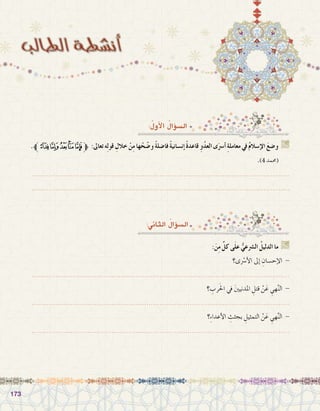 173173
:ُ‫أول‬‫ل‬‫ا‬ ُ‫ؤال‬�‫ال�س‬
.‫ﮑﱪ‬‫ﮐ‬‫ﮏ‬‫ﮎ‬‫ﮍ‬‫ﱫ‬ :‫تعاىل‬‫ه‬ِ‫ل‬‫قو‬ ِ‫خالل‬ ْ‫ن‬ِ‫م‬‫ها‬ ْ‫ح‬ ّ‫و�ض‬ ً‫ة‬‫فا�ضل‬ ً‫ة‬‫إن�ساني‬� ً‫ة‬‫قاعد‬ ِ‫و‬ُ‫د‬‫الع‬‫ى‬َ‫أ�رس‬� ِِ‫ة‬‫معامل‬‫يف‬ ُ‫م‬‫إ�سال‬‫ل‬‫ا‬ َ‫ع‬‫و�ض‬ G
.)4 ‫(حممد‬
.......................................................................................................................
.......................................................................................................................
:‫الثاين‬ ُ‫ؤال‬�‫ال�س‬
:َ‫ن‬ِ‫م‬ ِّ‫كل‬ ‫ى‬َ‫ل‬‫ع‬ ُّ‫ال�رشعي‬ ُ‫الدليل‬ ‫ما‬ G
‫ى؟‬ْ‫سر‬�‫أ‬‫ل‬‫ا‬ ‫إىل‬� ِ‫إح�سان‬‫ل‬‫ا‬ -
.......................................................................................................................
‫؟‬ ِ‫رب‬َ‫حل‬‫ا‬ ‫يف‬ َ‫ني‬‫املدني‬ ِ‫قتل‬ ْ‫ن‬َ‫ع‬ ِ‫هي‬َّ‫ن‬‫ال‬ -
.......................................................................................................................
‫؟‬ِ‫ء‬‫أعدا‬‫ل‬‫ا‬ ِ‫بجثث‬ ِ‫التمثيل‬ ْ‫ن‬َ‫ع‬ ِ‫هي‬َّ‫ن‬‫ال‬ -
.......................................................................................................................
 