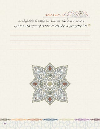 1717
: ُ‫الثالث‬ ُ‫ؤال‬�‫ال�س‬
.»..ِ‫ة‬َ‫ن‬‫ي‬ِ‫ع‬ْ‫ل‬‫ِا‬‫ب‬ ْ‫م‬ُ‫ت‬ْ‫ع‬َ‫ي‬‫ا‬َ‫َب‬‫ت‬ ‫ا‬َ‫ذ‬ِ‫إ‬�« : ُ‫يقول‬ h ِ‫هلل‬‫ا‬ َ‫ر�سول‬ ُ‫ت‬ْ‫�سمع‬ : َ‫قال‬ - ‫ما‬ُ‫عنه‬ ُ‫اهلل‬ َ‫ر�ضي‬ - َ‫عمر‬ ِ‫ابن‬ ِ‫عن‬ 	
. ِ‫للدر�س‬ َ‫ك‬ِ‫فهم‬ ِ‫ء‬‫�ضو‬ ‫يف‬ َ‫ك‬ِ‫ت‬‫ا�ستنتاجا‬ ِ‫ل‬ّ‫و�سج‬ ،‫إجارة‬‫ل‬‫ا‬ ‫كتاب‬ ‫يف‬ َ‫د‬‫داو‬ ‫أبي‬� ِ‫نن‬‫�س‬ ‫يف‬ ِ‫ال�رشيف‬ ِ‫احلديث‬ ِ‫عن‬ ْ‫ابحث‬ G
.......................................................................................................................
.......................................................................................................................
.......................................................................................................................
.......................................................................................................................
.......................................................................................................................
 