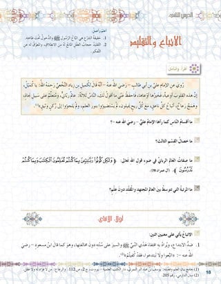 18
‫والتقليد‬ ‫االتباع‬
:ُ‫أعمل‬�‫و‬ ُ‫أعلم‬�
.‫ه‬ِِ‫ت‬‫طاع‬ َ‫ت‬ْ‫حت‬ ُ‫خول‬ُّ‫والد‬ h ِ‫ول‬ ُ‫�س‬ّ‫الر‬ ُ‫اع‬َّ‫اتب‬ ‫هي‬ ِ‫ع‬ْ‫ال�رش‬ ُ‫ة‬‫قيق‬ َ‫ح‬ .1
ِ‫عن‬ ‫له‬ ُ‫ق‬ّ‫واملعو‬ ، ِ‫الق‬ ِ‫االنط‬ َ‫ن‬ِ‫م‬ ُ‫ه‬َ‫ل‬ ُ‫املانع‬ ِ‫ْل‬‫ق‬‫الع‬ ُ‫حجاب‬ ُ‫قليد‬ّ‫ت‬‫ال‬ .2
.ِ‫ري‬‫فك‬َّ‫ت‬‫ال‬
:‫الثاين‬‫الدر�س‬
:ِ‫ني‬‫اثن‬ ِ‫ني‬‫معني‬ ‫على‬ ‫أتي‬�‫ي‬ ُ‫االتباع‬ G
َ‫ر�ضي‬ - ٍ‫م�سعود‬ ُ‫ابن‬ َ‫قال‬ ‫كما‬ َ‫وهو‬ ،‫ها‬ِ‫ت‬‫خمالف‬ َ‫دون‬ ِ‫ته‬ّ‫ن‬ ُ‫�س‬ ‫على‬ َ‫وال�سري‬ h ِّ‫بي‬ّ‫ن‬‫ال‬ ‫ي‬ْ‫د‬َ‫ه‬ َ‫اقتفاء‬ ِ‫به‬ ُ‫د‬‫را‬ُ‫ي‬‫و‬ ، ِ‫االبتداع‬ ُّ‫�ضد‬ .1
.)2(
»ْ‫م‬ُ‫ت‬‫في‬ُ‫ك‬ ْ‫فقد‬ ،‫َبتدعوا‬‫ت‬ َ‫ا‬‫ول‬ ‫عوا‬ِّ‫«اتب‬ :- ‫عنه‬ ُ‫اهلل‬
:ُ‫ل‬َّ‫م‬َ‫أ‬�َ‫ت‬َ‫أ‬�َ‫و‬ ،ُ‫أ‬�َ‫ر‬ْ‫ق‬َ‫أ‬�
‫-؟‬ ‫عنه‬ ‫اهلل‬ َ‫ر�ضي‬ - ٌّ‫علي‬ ُ‫م‬‫إما‬‫ل‬‫ا‬ ‫آها‬�‫ر‬ ‫كما‬ ِ‫ا�س‬ّ‫ن‬‫ال‬ ُ‫م‬‫أق�سا‬� ‫ما‬ G
.......................................................................................................................
‫الثالث؟‬ ِ‫م‬ ْ‫�س‬ِ‫ق‬‫ال‬ ُ‫خ�صال‬ ‫ما‬ G
.......................................................................................................................
‫ﮉ‬‫ﮈ‬‫ﮇ‬‫ﮆ‬‫ﮅ‬‫ﮄ‬‫ﮃ‬‫ﮂ‬‫ﮁ‬‫ﱫ‬ :‫عاىل‬َ‫ت‬ ِ‫هلل‬‫ا‬ ِ‫قول‬ ِ‫ء‬‫�ضو‬ ‫يف‬ ِّ‫ين‬‫الربا‬ ِ‫مل‬‫ا‬َ‫ع‬‫ال‬ ُ‫فات‬ ِ‫�ص‬ ‫ما‬ G
.)79 ‫عمران‬ ‫آل‬�( .‫ﱪ‬‫ﮊ‬
.......................................................................................................................
‫؟‬ٍ‫م‬ْ‫ل‬ِ‫ع‬ َ‫دون‬ ِ‫د‬ّ‫ل‬‫ق‬ُ‫مل‬‫وا‬ ِ‫املجتهد‬ ِ‫مل‬‫العا‬ َ‫ني‬‫ب‬ ُ‫تتو�سط‬ ‫التي‬ ُ‫ة‬‫املرتب‬ ‫ما‬ G
.......................................................................................................................
:‫االتباع‬ : ً‫ا‬‫أول‬�
، ُ‫ل‬ْ‫ي‬َ‫م‬ُ‫ك‬‫يا‬ :ُ‫اهلل‬ ُ‫ه‬َ‫م‬ ِ‫ح‬َ‫ر‬ ِّ‫عي‬ ْ‫خ‬َّ‫ن‬‫ال‬ ٍ‫ياد‬ِ‫ز‬‫ِن‬‫ب‬ ِ‫ميل‬ ُ‫لك‬ َ‫َال‬‫ق‬ ُ‫ه‬َّ‫ن‬‫أ‬�- ُ‫ه‬‫عن‬ ُ‫اهلل‬ َ‫�ضي‬َ‫ر‬- ٍ‫طالب‬‫أبي‬� ِ‫بن‬ ِّ‫علي‬ ِ‫إمام‬‫ل‬‫ا‬ ِ‫عن‬ َ‫وي‬ُ‫ر‬ 	
،ٍ‫ة‬‫جنا‬ ِ‫بيل‬ َ‫�س‬ ‫على‬ ٌ‫م‬ِّ‫ل‬‫تع‬ُ‫م‬‫و‬ ،ٌّ‫ين‬‫ا‬ّ‫ب‬‫ر‬ٌ‫مل‬‫عا‬ :ٌ‫ة‬َ‫ث‬‫ال‬َ‫ث‬ ُ‫ا�س‬َّ‫ن‬‫ال‬ ، َ‫ك‬َ‫ل‬ ُ‫أقول‬� ‫ما‬ ‫ي‬ّ‫ن‬َ‫ع‬ ْ‫َظ‬‫ف‬‫َاح‬‫ف‬ ،‫عاها‬ْ‫أو‬� ‫ها‬ُ‫ري‬ َ‫َخ‬‫ف‬ ،ٌ‫ة‬‫أوعي‬� َ‫القلوب‬ ‫هذه‬ َّ‫إن‬�
.)1(
» ٍ‫ثيق‬َ‫و‬ ٍ‫كن‬ُ‫ر‬ ‫إىل‬� ‫ؤوا‬�‫لج‬َ‫ي‬ ْ‫مل‬‫و‬ ، ِ‫العلم‬ ‫بنور‬ ‫ؤوا‬�‫�ضي‬َ‫ت‬ ْ‫ي�س‬ ْ‫مل‬ ،‫يلون‬ َ‫م‬‫ي‬ ٍ‫ريح‬ ِّ‫ل‬ُ‫ك‬ َ‫ع‬َ‫م‬ ، ٍ‫ناعق‬ ِّ‫كل‬ ُ‫أتباع‬� ، ٌ‫عاع‬َ‫ر‬ ٌ‫ج‬َ‫م‬َ‫وه‬
.‫عقل‬ ‫وال‬ ‫له‬ ‫ؤاد‬�‫ف‬ ‫ال‬ ‫من‬ :‫والرعاع‬ .112 ‫�ص‬ ،2 ‫ج‬ ،‫بريوت‬ - ‫العلمية‬ ‫الكتب‬ ‫دار‬ ، ّ‫النمري‬ ِ‫رب‬‫ال‬ ِ‫عبد‬ ُ‫بن‬ ُ‫يو�سف‬ :ِ‫له‬ ْ‫وف�ض‬ ِ‫العلم‬ ِ‫بيان‬ ‫جامع‬)1(
.205 ‫رقم‬ ،‫الدارمي‬ ‫�سنن‬ )2(
 