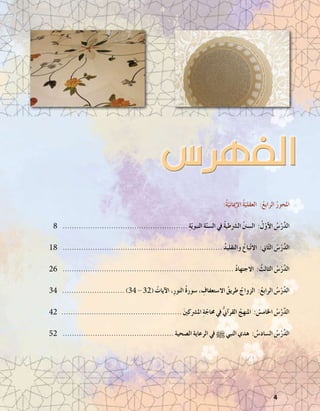 4
:ُ‫ة‬ّ‫إمياني‬‫ل‬‫ا‬ ُ‫ة‬ّ‫العقلي‬ :ُ‫الرابع‬ ُ‫املحور‬
8 	...................................................... ِ‫ة‬ّ‫النبوي‬ ِ‫ة‬ّ‫ال�سن‬ ‫يف‬ ُ‫ة‬‫ال�رشطي‬ ُ‫نن‬‫ال�س‬ :ُ‫ل‬ّ‫أو‬‫ل‬‫ا‬ ُ‫�س‬ْ‫ر‬َّ‫د‬‫ال‬
18 	..................................................................... ُ‫د‬‫والتقلي‬ ُ‫باع‬ّ‫ت‬‫اال‬ :‫اين‬ّ‫ث‬‫ال‬ ُ‫�س‬ْ‫ر‬َّ‫د‬‫ال‬
26 	.......................................................................... ُ‫د‬‫االجتها‬ : ُ‫الثالث‬ ُ‫�س‬ْ‫ر‬َّ‫د‬‫ال‬
34 	........................... )34 - 32( ُ‫آيات‬‫ل‬‫ا‬ ،ِ‫ر‬‫النو‬ ُ‫ة‬‫�سور‬ ، ِ‫اال�ستعفاف‬ ُ‫طريق‬ ُ‫الزواج‬ :ُ‫الرابع‬ ُ‫�س‬ْ‫ر‬َّ‫د‬‫ال‬
42 	.................................................... َ‫ني‬‫امل�رشك‬ ِ‫ة‬ّ‫حماج‬ ‫يف‬ ُّ‫ين‬‫آ‬�‫القر‬ ُ‫املنهج‬ : ُ‫اخلام�س‬ ُ‫�س‬ْ‫ر‬َّ‫د‬‫ال‬
52 	................................................ ‫ال�صحية‬ ‫الرعاية‬ ‫يف‬ h ‫النبي‬ ‫هدي‬ : ُ‫ال�ساد�س‬ ُ‫�س‬ْ‫ر‬َّ‫د‬‫ال‬
 