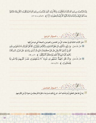 5151
:ُ‫الرابع‬ ُ‫ؤال‬�‫ال�س‬
.ْ‫هم‬ِ‫م‬‫أقوا‬‫ل‬ ِ‫ل‬ُ‫�س‬ُّ‫الر‬ ِ‫ة‬‫دعو‬ ْ‫ن‬ِ‫م‬ ِ‫ة‬َّ‫اريخي‬َّ‫ت‬‫ال‬ ِ‫ة‬َْ‫بر‬ِ‫خل‬‫با‬ ‫ا‬ً‫د‬ ِ‫�ش‬َ‫تر‬‫�س‬ُ‫م‬ ‫َلك‬‫ذ‬ ْ‫ا�رشح‬ ،ُ‫د‬َ‫أح‬� ِ‫ه‬‫في‬ ُ‫ه‬ْ‫ع‬ِ‫ز‬‫نا‬ُ‫ي‬ْ‫مل‬ ِ‫ق‬ْ‫ل‬َ‫للخ‬ ‫عاىل‬َ‫ت‬ ِ‫هلل‬‫ا‬ ُ‫إبداع‬� G
.......................................................................................................................
.......................................................................................................................
.......................................................................................................................
.......................................................................................................................
: ُ‫اخلام�س‬ ُ‫ؤال‬�‫ال�س‬
‫ﭺ‬‫ﭹ‬‫ﭸ‬‫ﭷ‬‫ﭶ‬‫ﭵ‬‫ﭴ‬‫ﭳ‬‫ﭲ‬‫ﭱ‬‫ﭰ‬‫ﭯ‬‫ﭮ‬‫ﭭ‬‫ﭬ‬‫ﭫ‬‫ﭪ‬‫ﭩ‬‫ﭨ‬‫ﭧ‬
.)17-16 ‫(العنكبوت‬ .‫ﱪ‬‫ﮄ‬‫ﮃ‬‫ﮂ‬‫ﮁ‬‫ﮀ‬‫ﭿ‬‫ﭾ‬‫ﭽ‬‫ﭼ‬‫ﭻ‬
.......................................................................................................................
.......................................................................................................................
.......................................................................................................................
:‫ها‬ْ‫إلي‬� ُ‫تتو�صل‬ ‫تي‬ّ‫ل‬‫ا‬ َ‫ة‬‫والنتيج‬ َ‫واملعبودين‬ َ‫العابدين‬ َ‫من‬ ٍّ‫كل‬ ِ‫�صفات‬ ّْ‫ين‬‫ب‬ َّ‫ثم‬ َ‫ة‬‫التالي‬ ِ‫آيات‬‫ال‬ ِ‫ر‬َّ‫ب‬‫تد‬ G
‫ﯓ‬‫ﮱ‬‫ﮰ‬‫ﮯ‬‫ﮮ‬‫ﮭ‬‫ﮬ‬‫ﮫ‬‫ﮪ‬‫ﮩ‬‫ﮨ‬‫ﮧ‬‫ﮦ‬‫ﮥ‬‫ﮤ‬‫ﱫ‬ :‫تعاىل‬ ‫اهلل‬ َ‫قال‬ 	
‫ﯢ‬‫ﯡ‬‫ﯠ‬‫ﯟ‬‫ﯞ‬‫ﯝ‬‫ﯜ‬‫ﯛ‬‫ﯚ‬‫ﯙ‬‫ﯘ‬‫ﯗ‬‫ﯖ‬‫ﯕ‬‫ﯔ‬
.)38 ‫(الزمر‬ .‫ﱪ‬‫ﯫ‬‫ﯪ‬‫ﯩ‬‫ﯨ‬‫ﯧ‬‫ﯦ‬‫ﯥ‬‫ﯤ‬‫ﯣ‬
‫ﯜ‬ ‫ﯛ‬ ‫ﯚ‬ ‫ﯙ‬ ‫ﯘ‬ ‫ﯗ‬ ‫ﯖ‬ ‫ﯕ‬ ‫ﯔ‬ ‫ﯓ‬ ‫ﮱ‬ ‫ﮰ‬ ‫ﮯ‬ ‫ﮮ‬‫ﱫ‬ :‫تعاىل‬ ُ‫اهلل‬ َ‫قال‬ 	
.)43 ‫أنبياء‬‫ل‬‫(ا‬ .‫ﱪ‬‫ﯝ‬
.......................................................................................................................
.......................................................................................................................
.......................................................................................................................
.......................................................................................................................
 