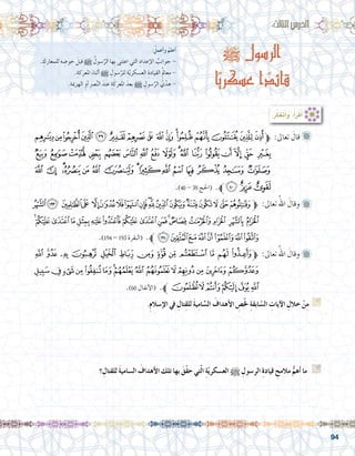 94
‫ﭠ‬‫ﭟ‬‫ﭞ‬‫ﭝ‬‫ﭜ‬‫ﭛ‬‫ﭚ‬‫ﭙ‬‫ﭘ‬‫ﭗ‬‫ﭖ‬‫ﭕ‬‫ﭔ‬‫ﭓ‬‫ﭒ‬‫ﭑ‬‫ﱫ‬ :‫تعاىل‬ َ‫قال‬ 	
‫ﭱ‬ ‫ﭰ‬ ‫ﭯ‬ ‫ﭮ‬ ‫ﭭ‬ ‫ﭬ‬ ‫ﭫ‬ ‫ﭪ‬ ‫ﭩ‬ ‫ﭨ‬ ‫ﭧ‬ ‫ﭦ‬ ‫ﭥ‬ ‫ﭤ‬ ‫ﭣ‬ ‫ﭢ‬ ‫ﭡ‬
‫ﮀ‬‫ﭿ‬‫ﭾ‬‫ﭽ‬‫ﭼ‬‫ﭻ‬‫ﭺ‬‫ﭹ‬‫ﭸ‬‫ﭷ‬‫ﭶ‬‫ﭵ‬‫ﭴ‬‫ﭳ‬‫ﭲ‬
.)40 - 39 ‫(احلج‬ .‫ﱪ‬‫ﮃ‬‫ﮂ‬‫ﮁ‬
‫ﮇ‬‫ﮆ‬ ‫ﮅ‬ ‫ﮄ‬ ‫ﮃ‬‫ﮂ‬‫ﮁ‬‫ﮀ‬‫ﭿ‬‫ﭾ‬‫ﭽ‬‫ﭼ‬ ‫ﭻ‬‫ﭺ‬‫ﭹ‬‫ﭸ‬‫ﭷ‬‫ﭶ‬‫ﱫ‬ :‫تعاىل‬ ُ‫اهلل‬ َ‫وقال‬ 	
‫ﮗ‬‫ﮖ‬‫ﮕ‬‫ﮔ‬‫ﮓ‬‫ﮒ‬‫ﮑ‬‫ﮐ‬‫ﮏ‬‫ﮎ‬‫ﮍ‬‫ﮌ‬‫ﮋ‬‫ﮊ‬ ‫ﮉ‬ ‫ﮈ‬
.)194 - 193 ‫(البقرة‬ .‫ﱪ‬‫ﮟ‬‫ﮞ‬‫ﮝ‬‫ﮜ‬‫ﮛ‬‫ﮚ‬‫ﮙ‬‫ﮘ‬
‫ﯤ‬ ‫ﯣ‬ ‫ﯢ‬ ‫ﯡ‬ ‫ﯠ‬ ‫ﯟ‬ ‫ﯞ‬ ‫ﯝ‬ ‫ﯜ‬ ‫ﯛ‬ ‫ﯚ‬ ‫ﯙ‬ ‫ﯘ‬‫ﱫ‬ :‫تعاىل‬ ُ‫اهلل‬ َ‫وقال‬ 	
‫ﯳ‬‫ﯲ‬‫ﯱ‬‫ﯰ‬‫ﯯ‬‫ﯮ‬‫ﯭ‬‫ﯬ‬‫ﯫ‬‫ﯪ‬‫ﯩ‬‫ﯨ‬‫ﯧ‬‫ﯦ‬‫ﯥ‬
	.)60 ‫أنفال‬‫ل‬‫(ا‬ .‫ﱪ‬‫ﯹ‬‫ﯸ‬‫ﯷ‬‫ﯶ‬‫ﯵ‬‫ﯴ‬
.ِ‫م‬‫إ�سال‬‫ل‬‫ا‬ ‫يف‬ ِ‫ِتال‬‫ق‬‫لل‬ َ‫ة‬‫ي‬ِ‫م‬‫ا‬ َّ‫ال�س‬ َ‫أهداف‬‫ل‬‫ا‬ ِ‫�ص‬ّ‫خل‬ ِ‫ة‬‫ابق‬ ّ‫ال�س‬ ِ‫آيات‬‫ل‬‫ا‬ ِ‫خالل‬ ْ‫ن‬ِ‫م‬ G
.......................................................................................................................
.......................................................................................................................
.......................................................................................................................
‫؟‬ ِ‫للقتال‬ َ‫ة‬‫ال�سامي‬ َ‫أهداف‬‫ل‬‫ا‬ ‫تلك‬ ‫بها‬ َ‫ّق‬‫ق‬‫ح‬ ‫تي‬ّ‫ل‬‫ا‬ ِ‫ة‬ّ‫ي‬‫الع�سكر‬ h ِ‫الر�سول‬ ِ‫ة‬‫قياد‬ ِ‫مالمح‬ ُّ‫أهم‬� ‫ما‬ G
.......................................................................................................................
.......................................................................................................................
h ‫الرسول‬
‫ا‬ّ‫عسكري‬ ‫ا‬ ً‫قائد‬
:ُ‫أعمل‬�‫و‬ ُ‫أعلم‬�
. ِ‫للمعارك‬ ‫ه‬ ِ‫خو�ض‬ َ‫قبل‬ h ُ‫�سول‬َّ‫الر‬ ‫ِها‬‫ب‬ ‫نى‬َ‫ت‬‫اع‬ ‫التي‬ ِِ‫إعداد‬‫ل‬‫ا‬ ُ‫جوانب‬-
.ِ‫املعركة‬ َ‫أثناء‬� h ِ‫�سول‬َّ‫للر‬ ِ‫ة‬ّ‫ي‬‫الع�سكر‬ ِ‫القيادة‬ ُِ‫معامل‬ -
.ِ‫الهزمية‬ ِ‫أو‬� ِ‫رص‬�َّ‫ن‬‫ال‬ َ‫عند‬ ِ‫ة‬َ‫املعرك‬ َ‫بعد‬ h ِ‫�سول‬َّ‫الر‬ ُ‫ي‬ْ‫هد‬ -
:‫الثالث‬‫الدر�س‬
:ُ‫ر‬ِّ‫ك‬َ‫ف‬َ‫ت‬َ‫أ‬�َ‫و‬ ،ُ‫أ‬�َ‫ر‬ْ‫ق‬َ‫أ‬�
 