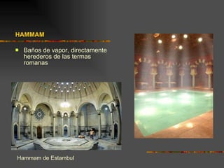 HAMMAM Baños de vapor, directamente herederos de las termas romanas Hammam de Estambul 