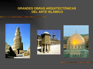 GRANDES OBRAS ARQUITECTÓNICAS  DEL ARTE ISLÁMICO 