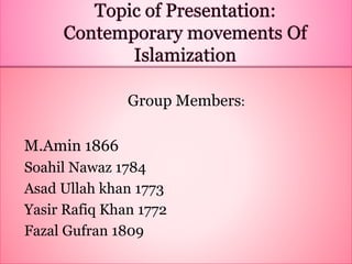 Group Members:
M.Amin 1866
Soahil Nawaz 1784
Asad Ullah khan 1773
Yasir Rafiq Khan 1772
Fazal Gufran 1809
 