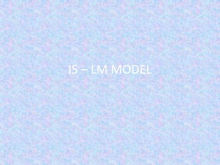 IS – LM MODEL
 
