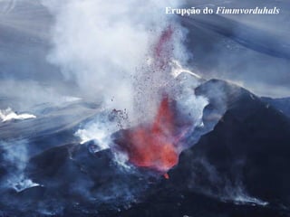 Erupção do Fimmvorduhals
 