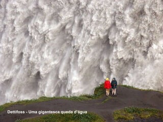 Dettifoss - Uma gigantesca queda d’água 