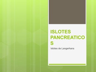 ISLOTES
PANCREATICO
S
Islotes de Langerhans
 