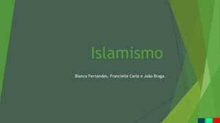 Islamismo
Bianca Fernandes, Francielle Carla e João Braga.
 